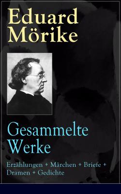 Gesammelte Werke: Erzählungen + Märchen + Briefe + Dramen + Gedichte - Eduard  Morike 