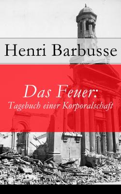 Das Feuer: Tagebuch einer Korporalschaft - Henri Barbusse 