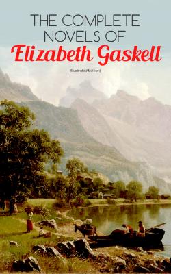 The Complete Novels of Elizabeth Gaskell (Illustrated Edition) - Elizabeth  Gaskell 