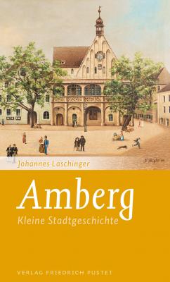 Amberg - Johannes Laschinger Kleine Stadtgeschichten