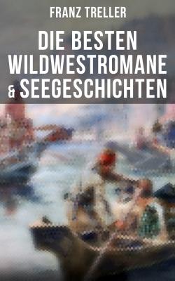 Die besten Wildwestromane & Seegeschichten - Franz Treller 
