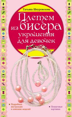 Плетем из бисера: украшения для девочек - Татьяна Шнуровозова 