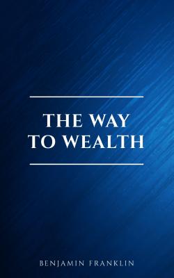 The Way To Wealth - Benjamin  Franklin 