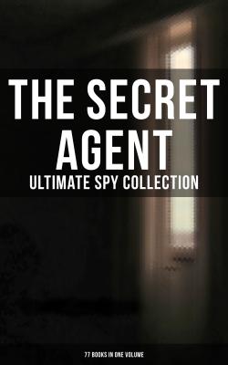 The Secret Agent: Ultimate Spy Collection (77 Books in One Volume) - Джеймс Фенимор Купер 