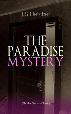 THE PARADISE MYSTERY (Murder Mystery Classic) - J. S. Fletcher 