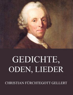 Gedichte, Oden, Lieder - Christian Fürchtegott Gellert 