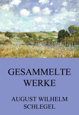 Gesammelte Werke - August Wilhelm Schlegel 