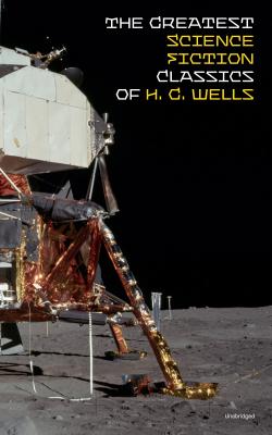 The Greatest Science Fiction Classics of H. G. Wells (Unabridged) - Герберт Уэллс 