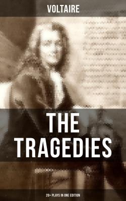 The Tragedies of Voltaire (20+ Plays in One Edition) - Вольтер 