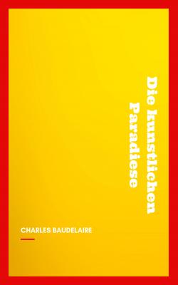 Die künstlichen Paradiese - Baudelaire Charles 