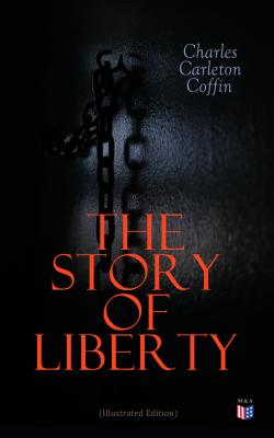The Story of Liberty (Illustrated Edition) - Charles Carleton  Coffin 