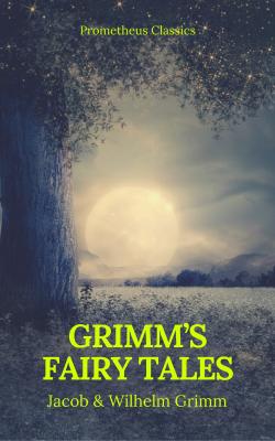 Grimm's Fairy Tales: Complete and Illustrated (Best Navigation, Active TOC) (Prometheus Classics) - Wilhelm  Grimm 