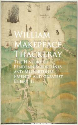 The History of Pendennis: Fortunes and Misfortun greatest Enemy II - Уильям Мейкпис Теккерей 