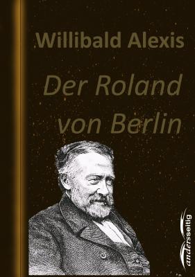 Der Roland von Berlin - Alexis Willibald 