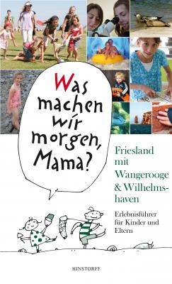 Was machen wir morgen, Mama? Friesland mit Wangerooge & Wilhelmshaven - Alice Düwel Was machen wir morgen, Mama?