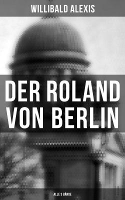 Der Roland von Berlin (Alle 3 Bände) - Alexis Willibald 
