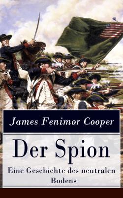 Der Spion - Eine Geschichte des neutralen Bodens - Джеймс Фенимор Купер 