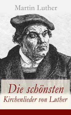 Die schönsten Kirchenlieder von Luther - Martin Luther 