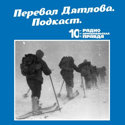 Трагедия на перевале Дятлова: 64 версии загадочной гибели туристов в 1959 году. Часть 51 и 52 - Радио «Комсомольская правда» Тайна перевала Дятлова