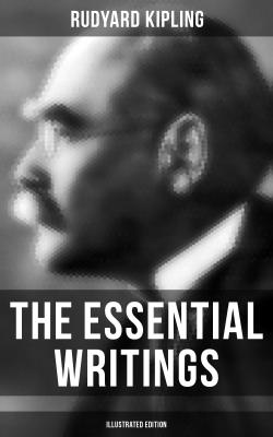The Essential Writings of Rudyard Kipling (Illustrated Edition) - Редьярд Киплинг 