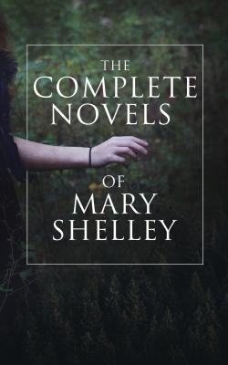 The Complete Novels of Mary Shelley - Мэри Шелли 