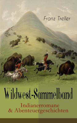 Wildwest-Sammelband: Indianerromane & Abenteuergeschichten - Franz Treller 