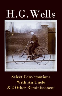 Select Conversations With An Uncle & 2 Other Reminiscences (The original 1895 edition) - Герберт Уэллс 