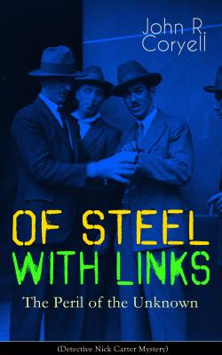 WITH LINKS OF STEEL - The Peril of the Unknown (Detective Nick Carter Mystery) - John R. Coryell 