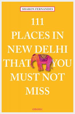 111 Places in New Delhi that you must not miss - Sharon Fernandes 111 Places ...