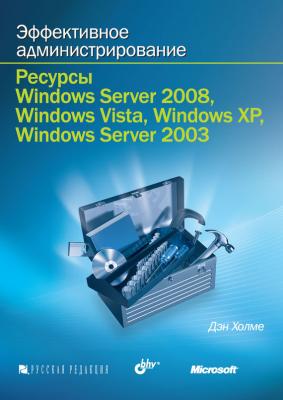 Эффективное администрирование. Ресурсы Windows Server 2008, Windows Vista, Windows XP, Windows Server 2003 (+CD) - Дэн Холме 