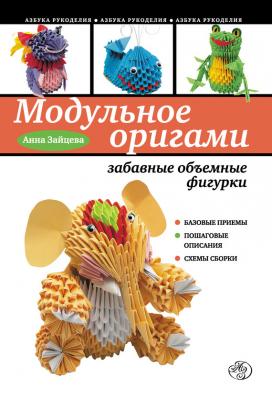 Модульное оригами: забавные объемные фигурки - Анна Зайцева Азбука рукоделия