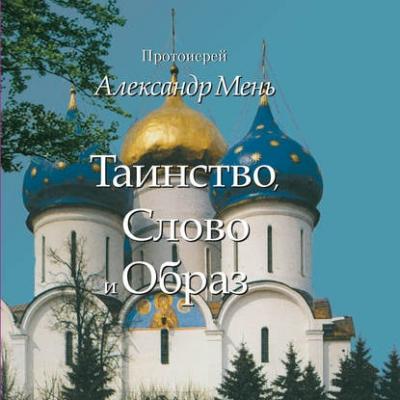 Таинство, Слово и Образ. Православное богослужение - протоиерей Александр Мень 
