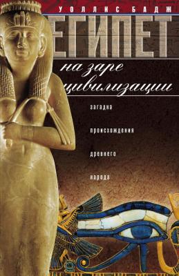 Египет на заре цивилизации. Загадка происхождения древнего народа - Уоллис Бадж 