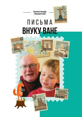 Письма внуку Ване - Александр Левинтов 