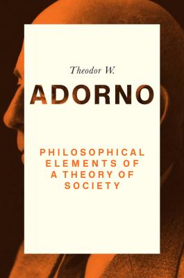 Philosophical Elements of a Theory of Society - Theodor Adorno W. 