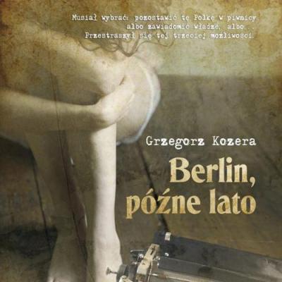 Berlin, późne lato - Grzegorz Kozera Trylogia niemiecka
