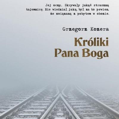 Króliki Pana Boga - Grzegorz Kozera Trylogia niemiecka