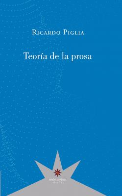 Teoría de la prosa - Ricardo  Piglia 