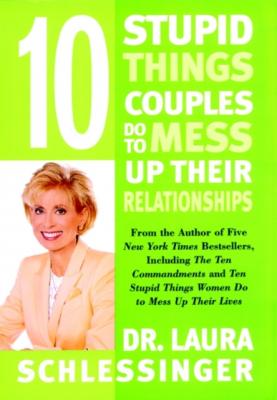 Ten Stupid Things Couples Do To Mess Up Their Relationships - Dr. Laura Schlessinger 