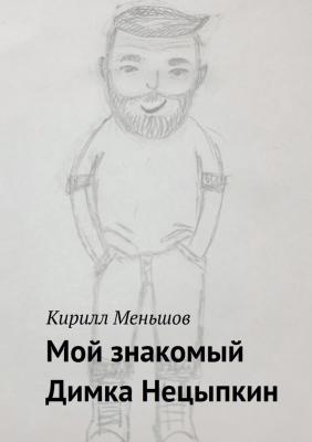 Мой знакомый Димка Нецыпкин - Кирилл Меньшов 