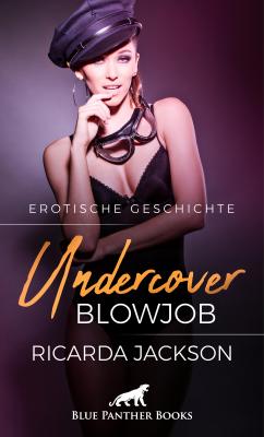 Undercover-Blowjob | Erotische Geschichte - Ricarda Jackson Love, Passion & Sex