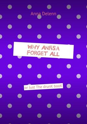 Why Anfisa Forget All. Or Just The drunk book - Anna Delenn 