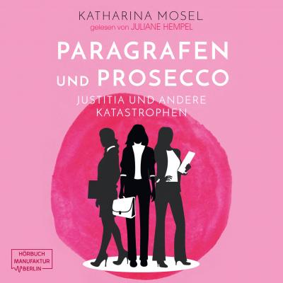 Paragrafen und Prosecco - Justitia und andere Katastrophen (Ungekürzt) - Katharina Mosel 