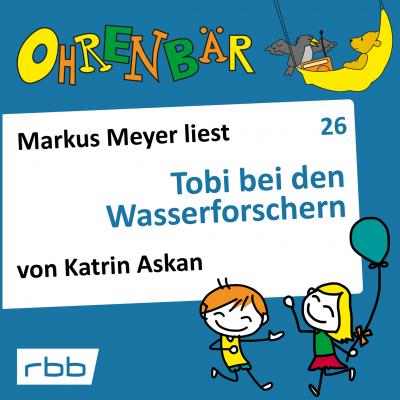 Ohrenbär - eine OHRENBÄR Geschichte, Folge 26: Tobi bei den Wasserforschern (Hörbuch mit Musik) - Katrin Askan 