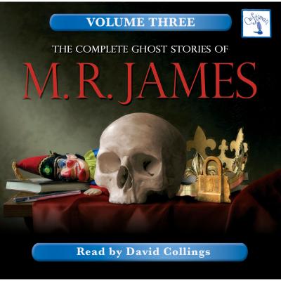The Complete Ghost Stories of M. R. James, Vol. 3 (Unabridged) - M. R. James 