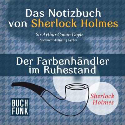 Sherlock Holmes - Das Notizbuch von Sherlock Holmes: Der Farbenhändler im Ruhestand (Ungekürzt) - Arthur Conan Doyle 