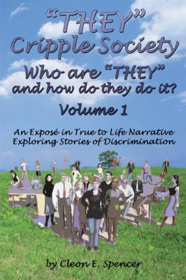 “THEY” Cripple Society Volume 1: Who are “THEY” and how do they do it? An Expose in True to Life Narrative Exploring Stories of Discrimination - Cleon E. Spencer 