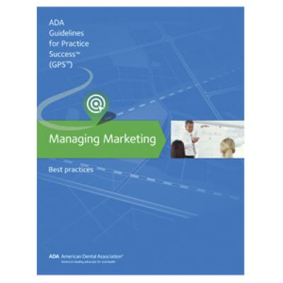Managing Marketing: Guidelines for Practice Success - American Dental Association Guidelines for Practice Success