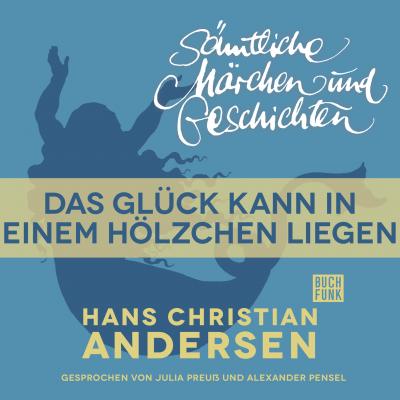 H. C. Andersen: Sämtliche Märchen und Geschichten, Das Glück kann in einem Hölzchen liegen - Hans Christian Andersen 