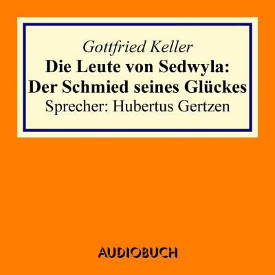 Die Leute von Sedwyla - Der Schmied seines Glückes (gekürzt) - Gottfried Keller 